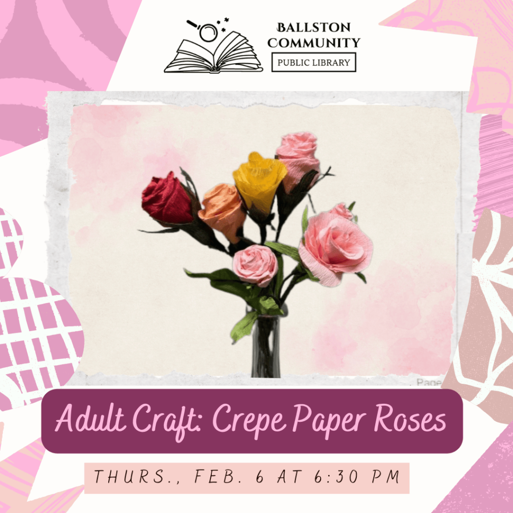 Adult Paper Crafting program on Thursday February 6 at 6:30. Learn to make crepe paper roses. Registration required.