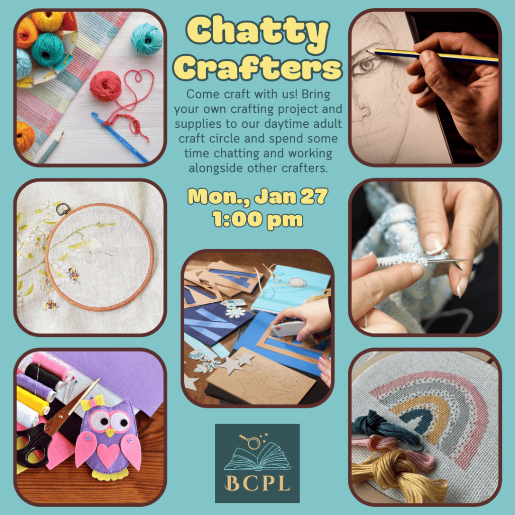 Chatty Crafters is a new, daytime program for adult crafters. Bring your own craft project-in-process and chat with other crafters while you work. Meeting Monday, January 27 at 1 pm